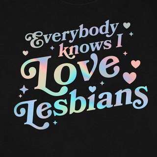 Everybody Knows I Love Lesbians Tee (Holographic)