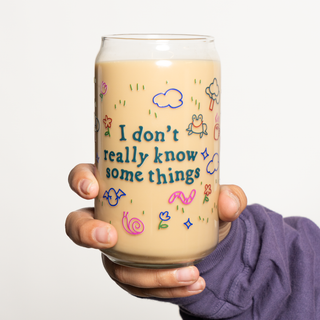 I Don't Really Know Some Things Can Glass