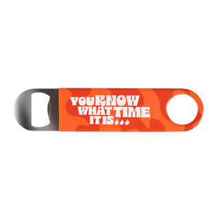 You Know What Time It Is...Bottle Opener